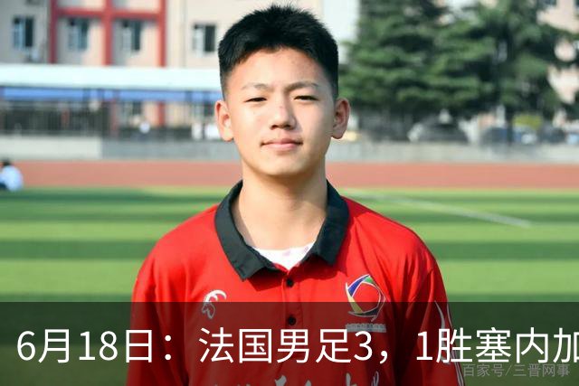 6月18日：法国男足3，1胜塞内加尔！赛后球员评分，1人满分2人及格1人拉胯